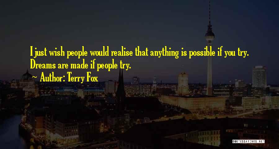 Terry Fox Quotes: I Just Wish People Would Realise That Anything Is Possible If You Try. Dreams Are Made If People Try.