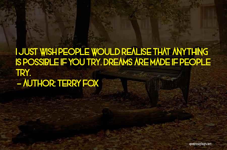 Terry Fox Quotes: I Just Wish People Would Realise That Anything Is Possible If You Try. Dreams Are Made If People Try.