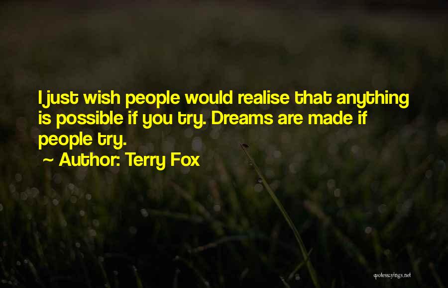 Terry Fox Quotes: I Just Wish People Would Realise That Anything Is Possible If You Try. Dreams Are Made If People Try.