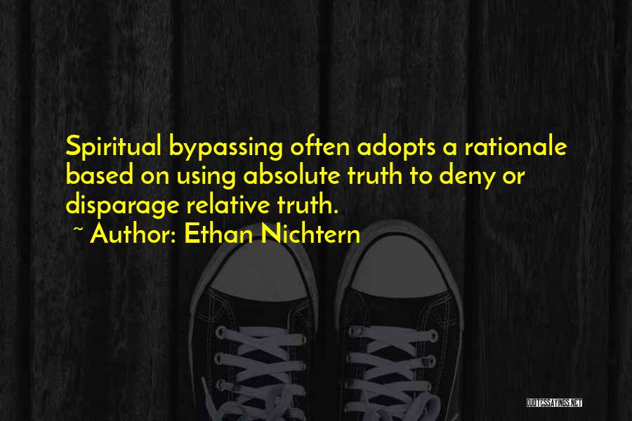 Ethan Nichtern Quotes: Spiritual Bypassing Often Adopts A Rationale Based On Using Absolute Truth To Deny Or Disparage Relative Truth.