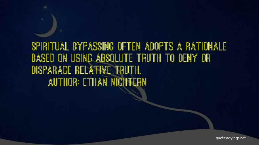 Ethan Nichtern Quotes: Spiritual Bypassing Often Adopts A Rationale Based On Using Absolute Truth To Deny Or Disparage Relative Truth.