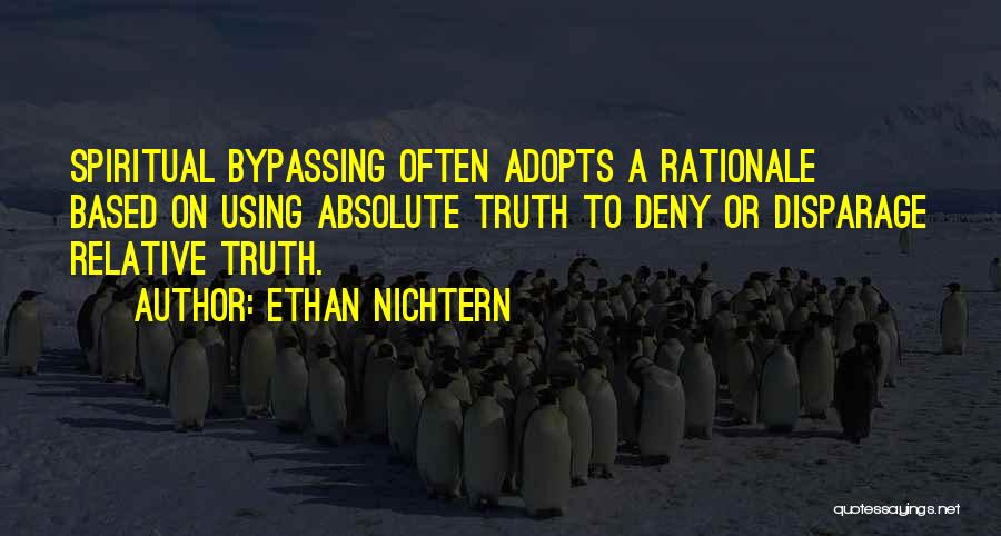 Ethan Nichtern Quotes: Spiritual Bypassing Often Adopts A Rationale Based On Using Absolute Truth To Deny Or Disparage Relative Truth.