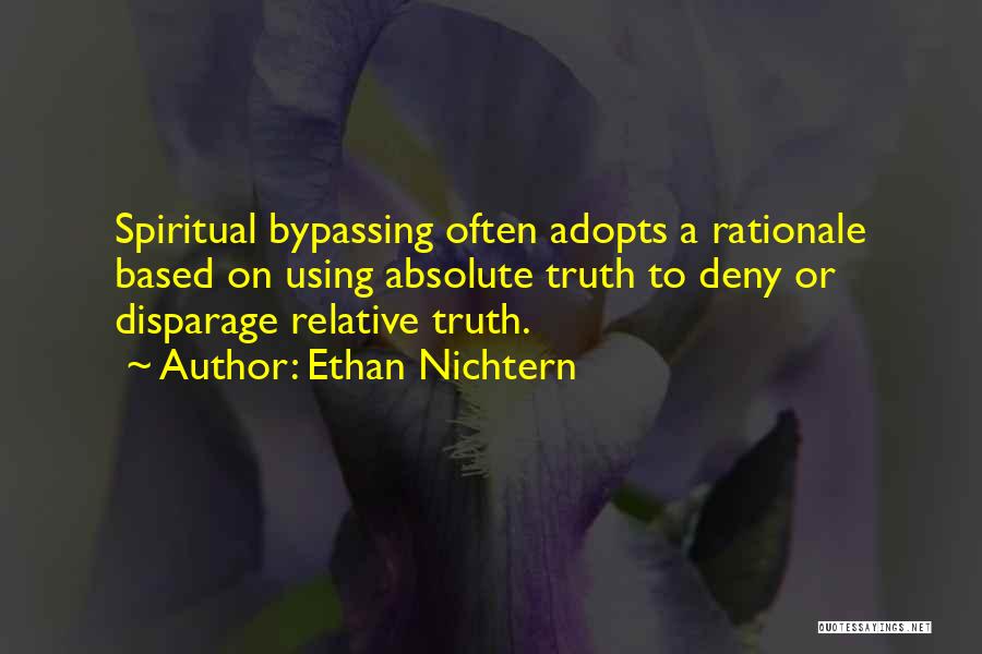 Ethan Nichtern Quotes: Spiritual Bypassing Often Adopts A Rationale Based On Using Absolute Truth To Deny Or Disparage Relative Truth.