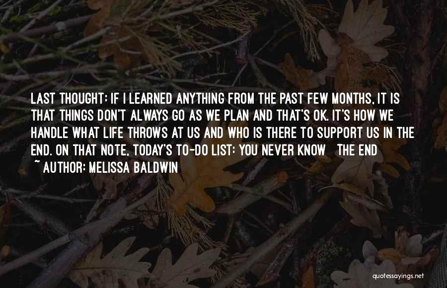 Melissa Baldwin Quotes: Last Thought: If I Learned Anything From The Past Few Months, It Is That Things Don't Always Go As We