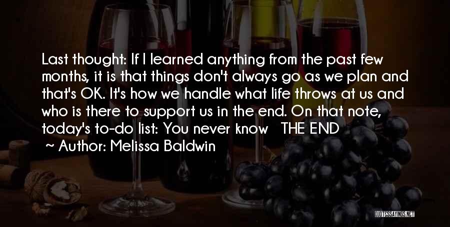 Melissa Baldwin Quotes: Last Thought: If I Learned Anything From The Past Few Months, It Is That Things Don't Always Go As We