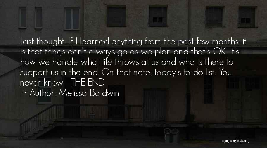 Melissa Baldwin Quotes: Last Thought: If I Learned Anything From The Past Few Months, It Is That Things Don't Always Go As We