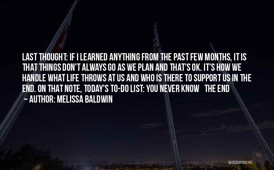 Melissa Baldwin Quotes: Last Thought: If I Learned Anything From The Past Few Months, It Is That Things Don't Always Go As We