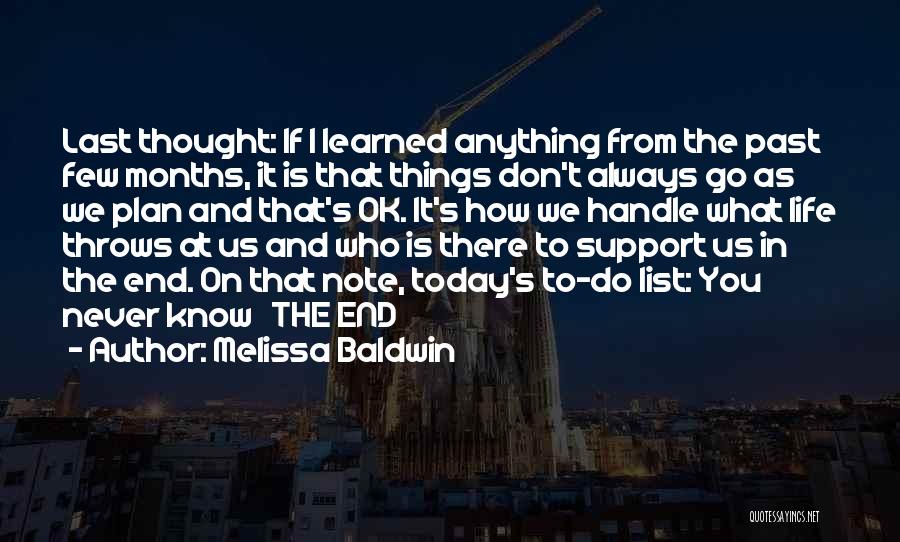 Melissa Baldwin Quotes: Last Thought: If I Learned Anything From The Past Few Months, It Is That Things Don't Always Go As We