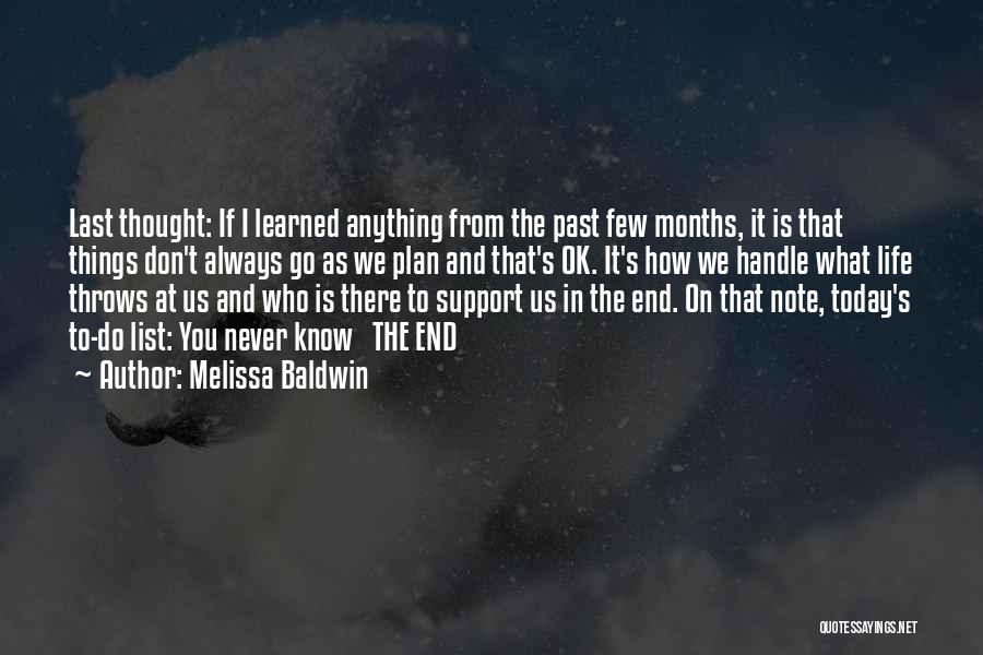 Melissa Baldwin Quotes: Last Thought: If I Learned Anything From The Past Few Months, It Is That Things Don't Always Go As We