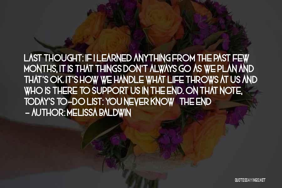 Melissa Baldwin Quotes: Last Thought: If I Learned Anything From The Past Few Months, It Is That Things Don't Always Go As We