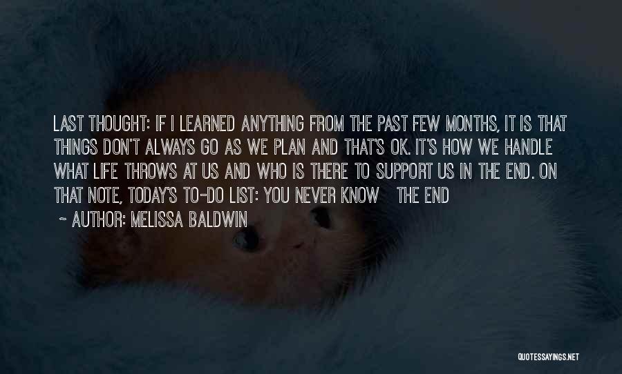 Melissa Baldwin Quotes: Last Thought: If I Learned Anything From The Past Few Months, It Is That Things Don't Always Go As We