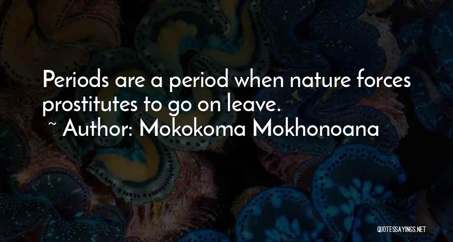 Mokokoma Mokhonoana Quotes: Periods Are A Period When Nature Forces Prostitutes To Go On Leave.