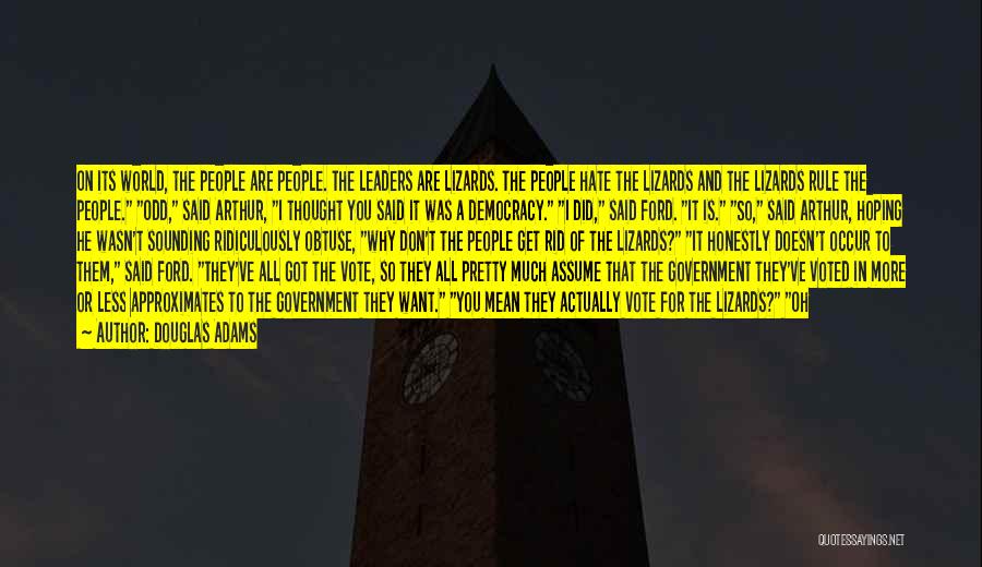 Douglas Adams Quotes: On Its World, The People Are People. The Leaders Are Lizards. The People Hate The Lizards And The Lizards Rule