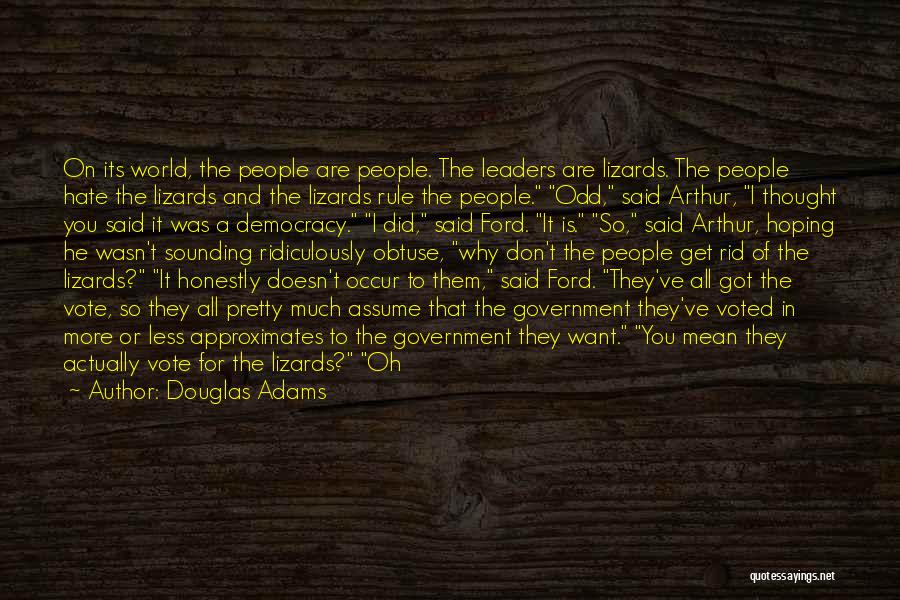 Douglas Adams Quotes: On Its World, The People Are People. The Leaders Are Lizards. The People Hate The Lizards And The Lizards Rule