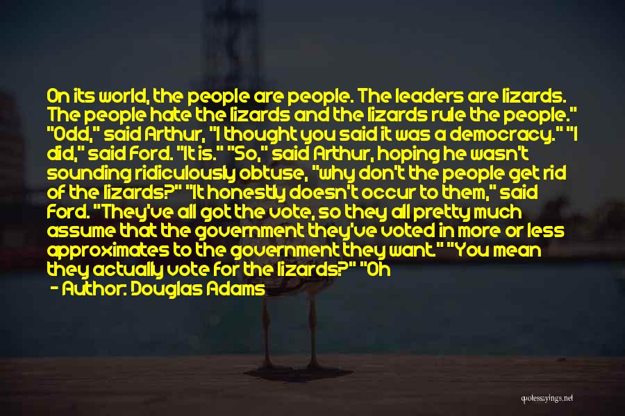 Douglas Adams Quotes: On Its World, The People Are People. The Leaders Are Lizards. The People Hate The Lizards And The Lizards Rule