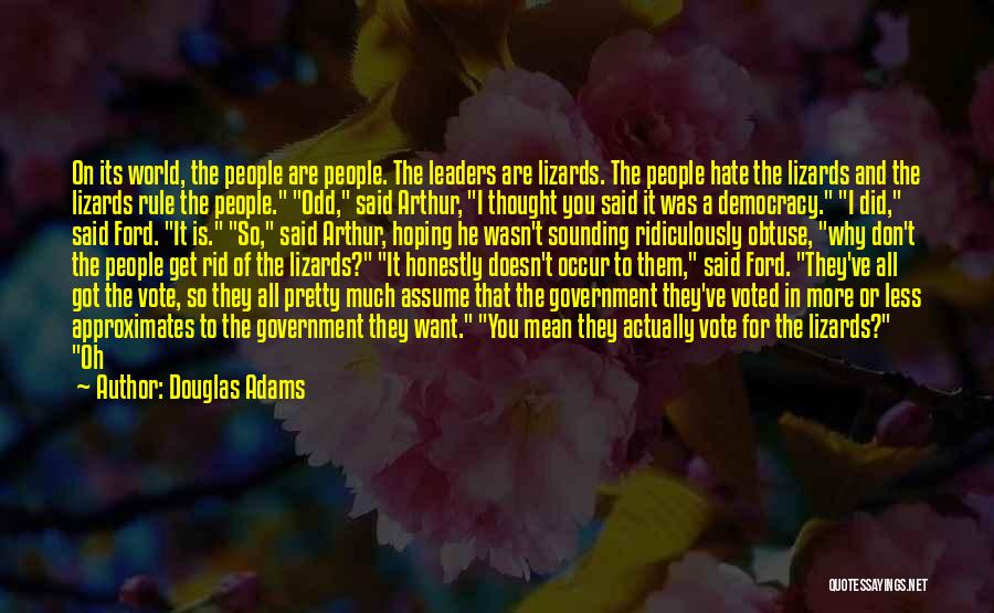 Douglas Adams Quotes: On Its World, The People Are People. The Leaders Are Lizards. The People Hate The Lizards And The Lizards Rule