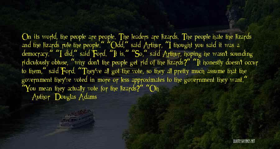 Douglas Adams Quotes: On Its World, The People Are People. The Leaders Are Lizards. The People Hate The Lizards And The Lizards Rule