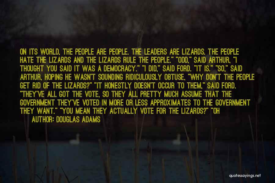 Douglas Adams Quotes: On Its World, The People Are People. The Leaders Are Lizards. The People Hate The Lizards And The Lizards Rule