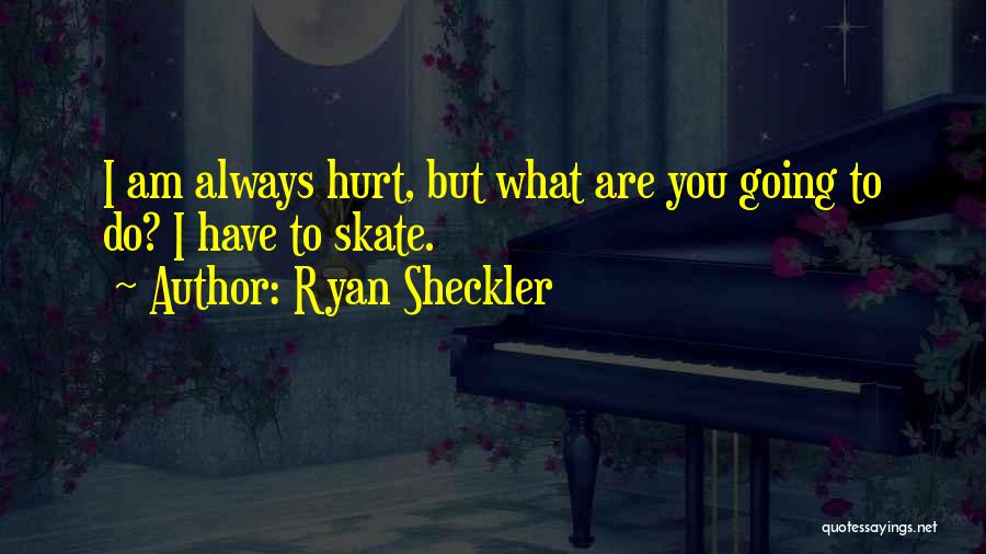 Ryan Sheckler Quotes: I Am Always Hurt, But What Are You Going To Do? I Have To Skate.