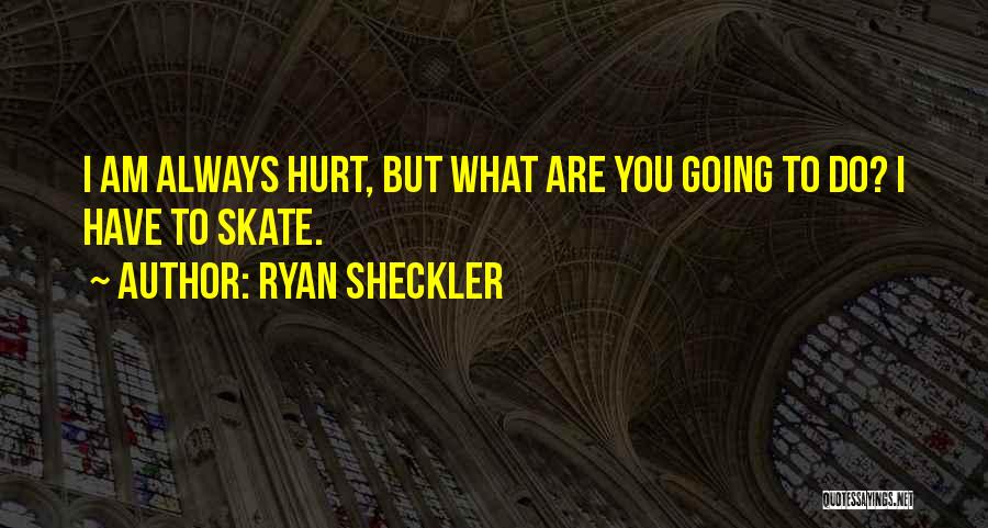 Ryan Sheckler Quotes: I Am Always Hurt, But What Are You Going To Do? I Have To Skate.