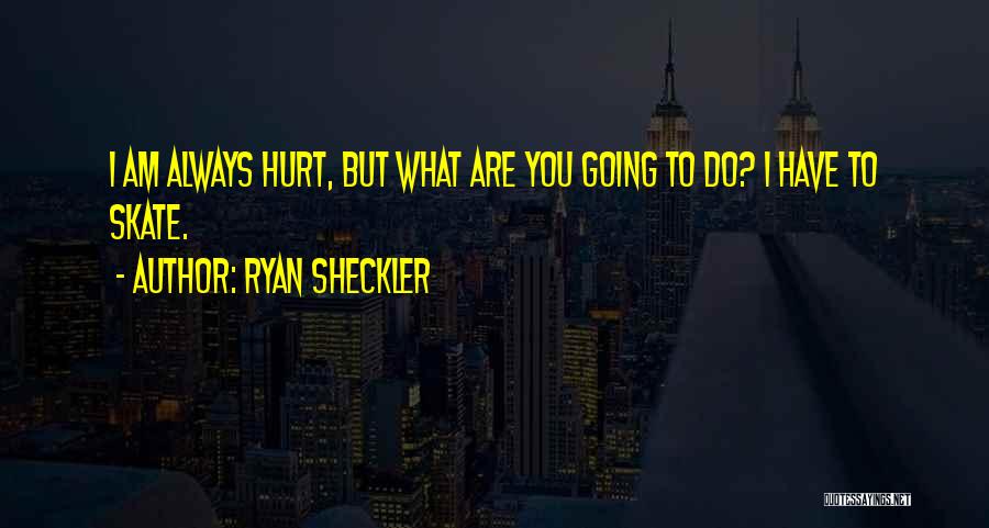 Ryan Sheckler Quotes: I Am Always Hurt, But What Are You Going To Do? I Have To Skate.