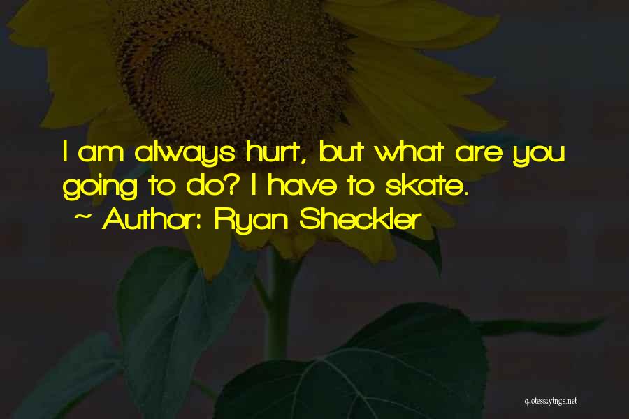 Ryan Sheckler Quotes: I Am Always Hurt, But What Are You Going To Do? I Have To Skate.