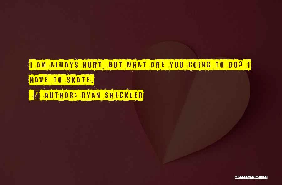 Ryan Sheckler Quotes: I Am Always Hurt, But What Are You Going To Do? I Have To Skate.