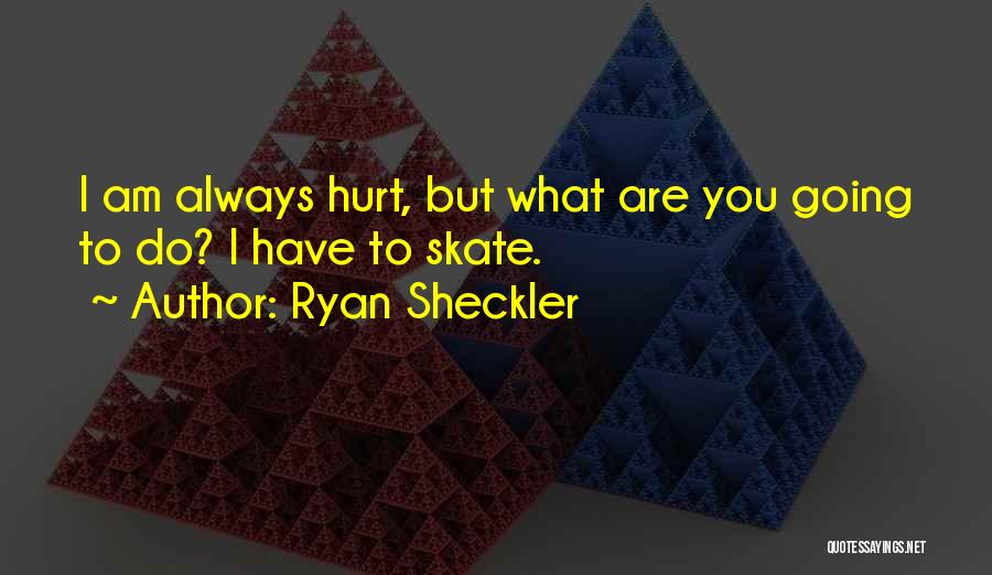 Ryan Sheckler Quotes: I Am Always Hurt, But What Are You Going To Do? I Have To Skate.