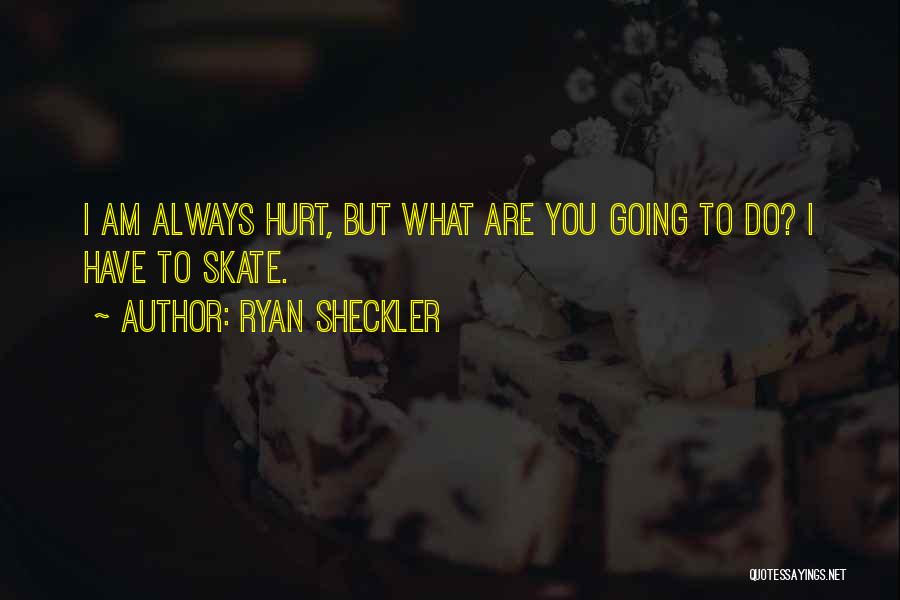 Ryan Sheckler Quotes: I Am Always Hurt, But What Are You Going To Do? I Have To Skate.