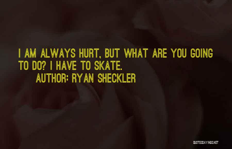 Ryan Sheckler Quotes: I Am Always Hurt, But What Are You Going To Do? I Have To Skate.