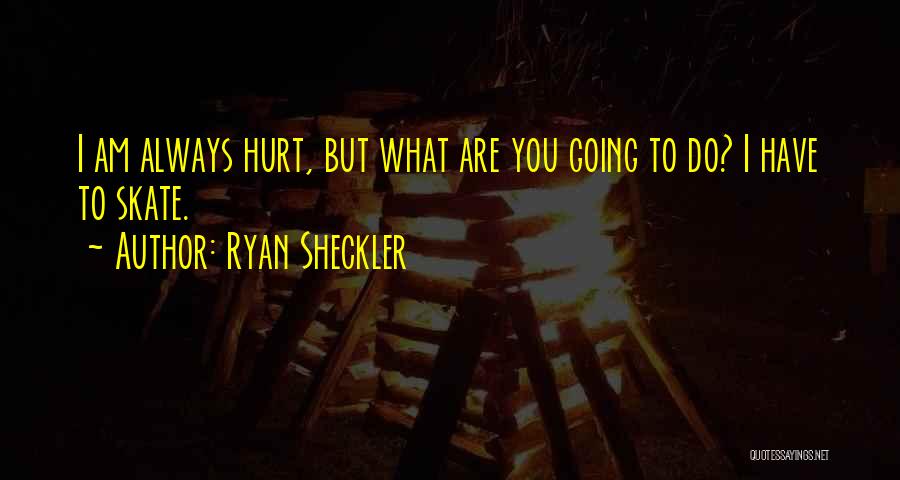 Ryan Sheckler Quotes: I Am Always Hurt, But What Are You Going To Do? I Have To Skate.