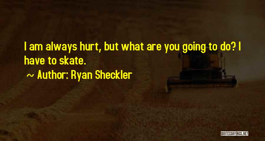 Ryan Sheckler Quotes: I Am Always Hurt, But What Are You Going To Do? I Have To Skate.