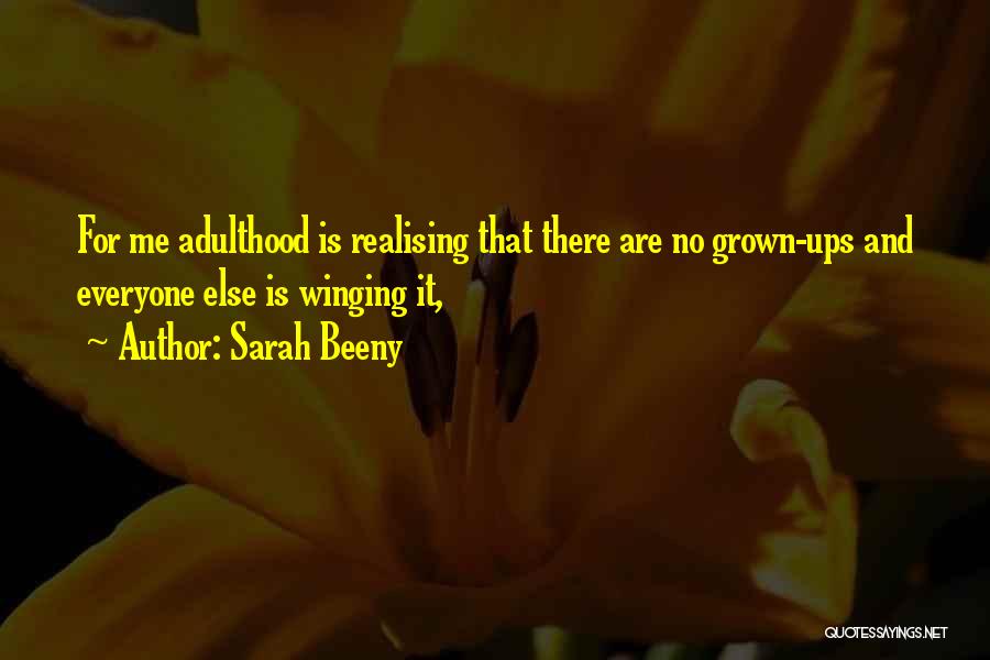 Sarah Beeny Quotes: For Me Adulthood Is Realising That There Are No Grown-ups And Everyone Else Is Winging It,