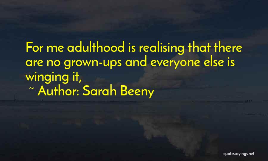 Sarah Beeny Quotes: For Me Adulthood Is Realising That There Are No Grown-ups And Everyone Else Is Winging It,