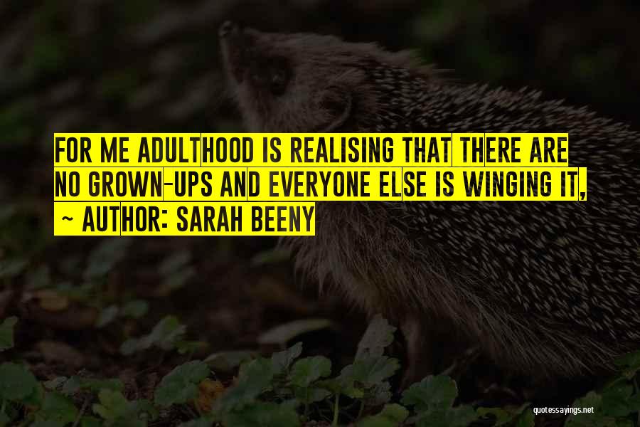 Sarah Beeny Quotes: For Me Adulthood Is Realising That There Are No Grown-ups And Everyone Else Is Winging It,