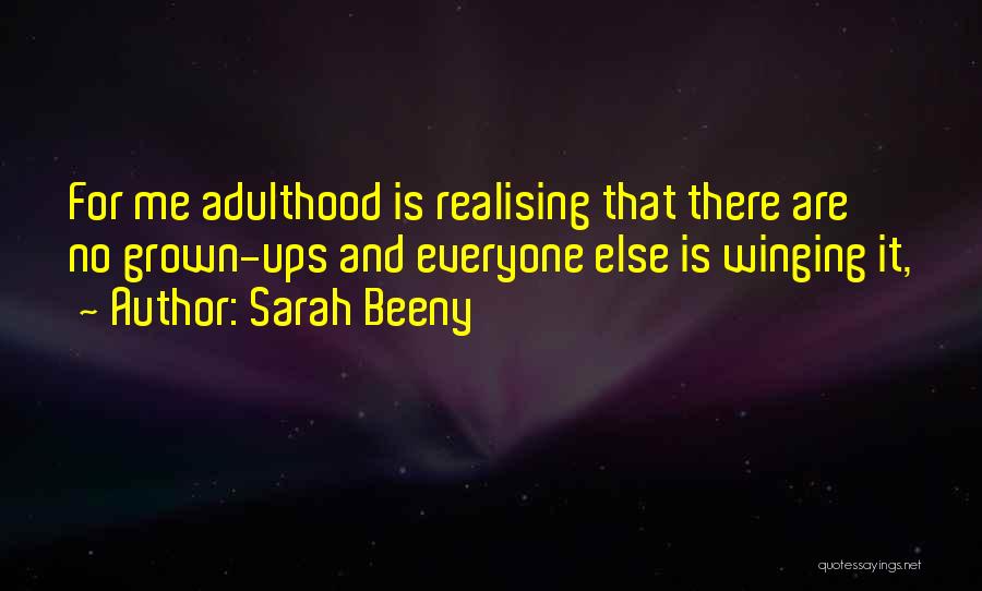 Sarah Beeny Quotes: For Me Adulthood Is Realising That There Are No Grown-ups And Everyone Else Is Winging It,