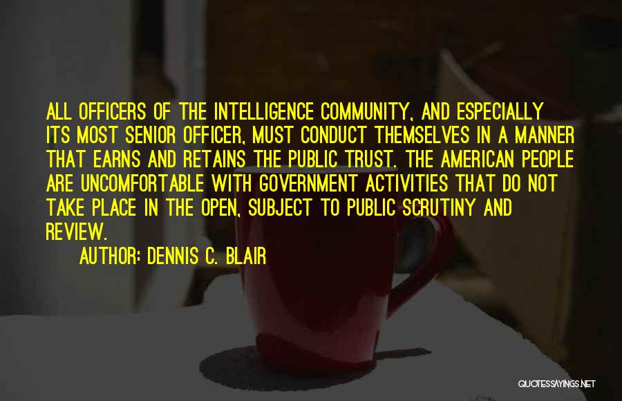 Dennis C. Blair Quotes: All Officers Of The Intelligence Community, And Especially Its Most Senior Officer, Must Conduct Themselves In A Manner That Earns