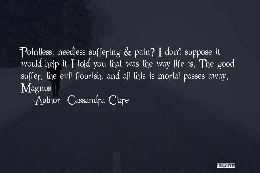 Cassandra Clare Quotes: Pointless, Needless Suffering & Pain? I Don't Suppose It Would Help It I Told You That Was The Way Life