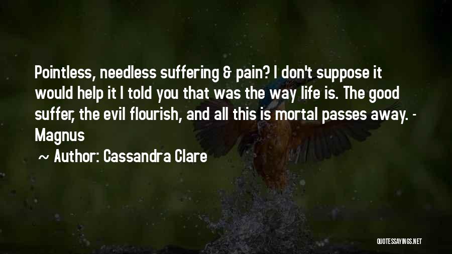 Cassandra Clare Quotes: Pointless, Needless Suffering & Pain? I Don't Suppose It Would Help It I Told You That Was The Way Life