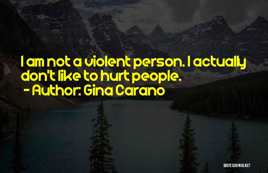 Gina Carano Quotes: I Am Not A Violent Person. I Actually Don't Like To Hurt People.