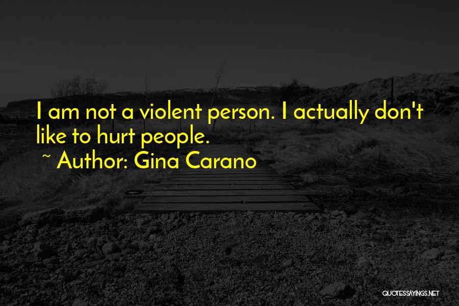 Gina Carano Quotes: I Am Not A Violent Person. I Actually Don't Like To Hurt People.