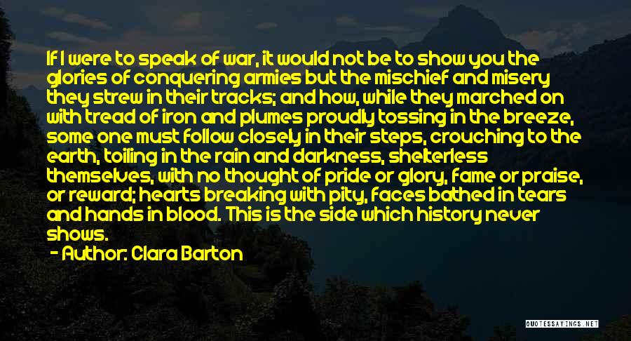 Clara Barton Quotes: If I Were To Speak Of War, It Would Not Be To Show You The Glories Of Conquering Armies But