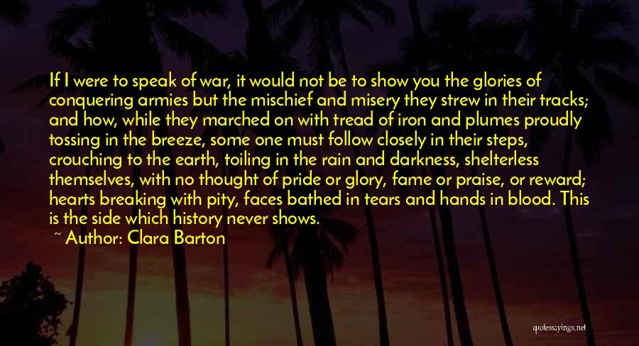 Clara Barton Quotes: If I Were To Speak Of War, It Would Not Be To Show You The Glories Of Conquering Armies But