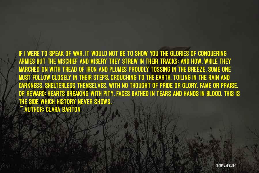 Clara Barton Quotes: If I Were To Speak Of War, It Would Not Be To Show You The Glories Of Conquering Armies But