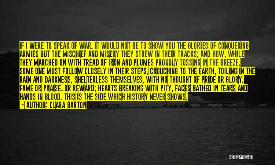 Clara Barton Quotes: If I Were To Speak Of War, It Would Not Be To Show You The Glories Of Conquering Armies But