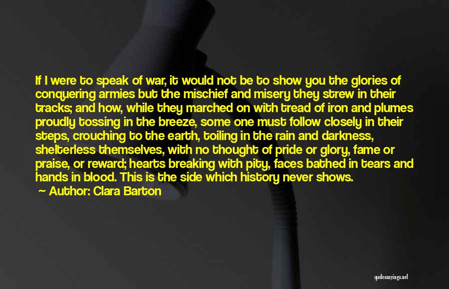 Clara Barton Quotes: If I Were To Speak Of War, It Would Not Be To Show You The Glories Of Conquering Armies But