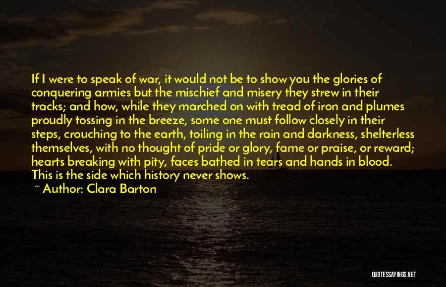 Clara Barton Quotes: If I Were To Speak Of War, It Would Not Be To Show You The Glories Of Conquering Armies But