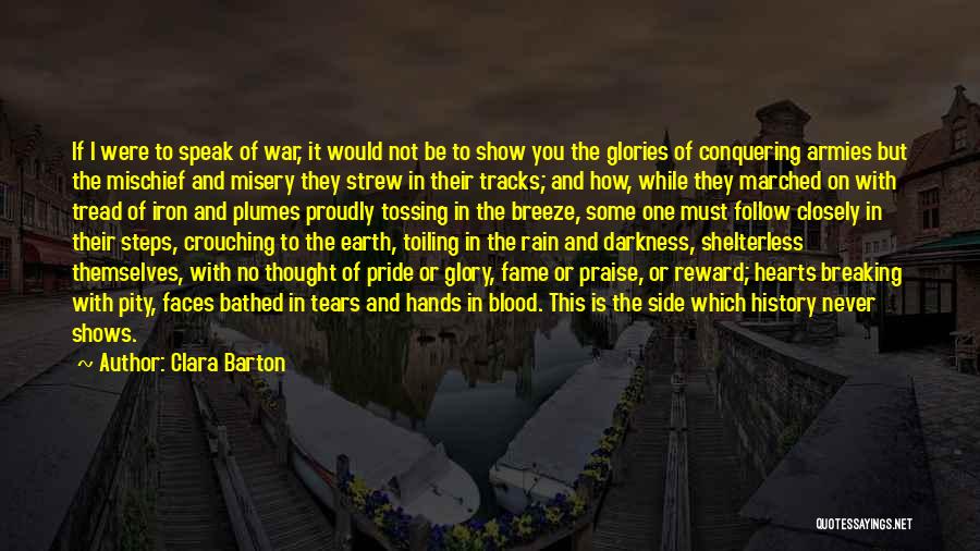 Clara Barton Quotes: If I Were To Speak Of War, It Would Not Be To Show You The Glories Of Conquering Armies But