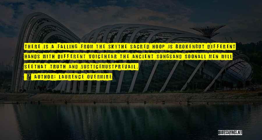 Laurence Overmire Quotes: There Is A Falling From The Skythe Sacred Hoop Is Brokenbut Different Hands With Different Voicehear The Ancient Songsand Soonall