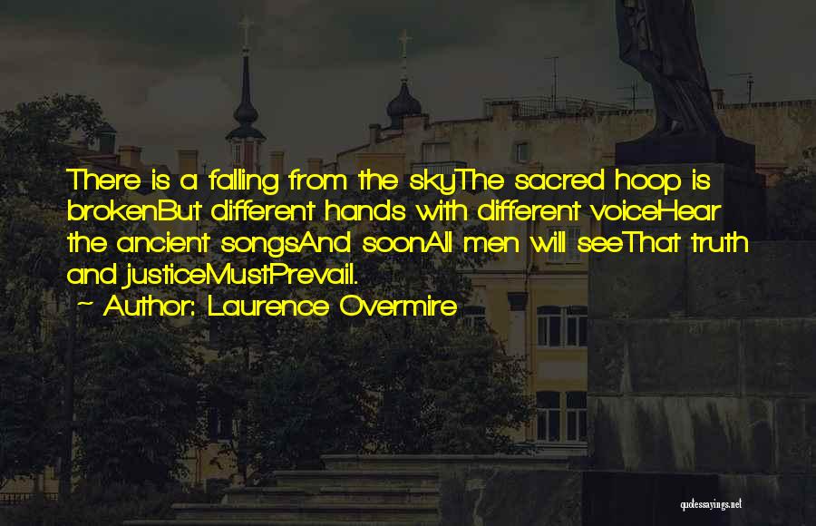 Laurence Overmire Quotes: There Is A Falling From The Skythe Sacred Hoop Is Brokenbut Different Hands With Different Voicehear The Ancient Songsand Soonall